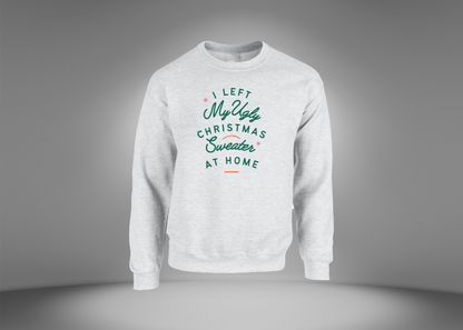I Left My Ugly Christmas Sweater at Home Sweatshirt