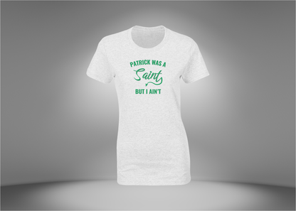 Patrick Was a Saint But I Ain’t Women's T-Shirt