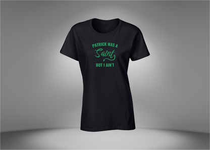Patrick Was a Saint But I Ain’t Women's T-Shirt